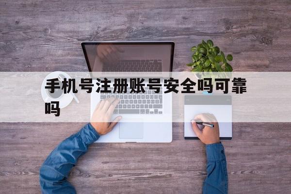 手机号注册账号安全吗可靠吗