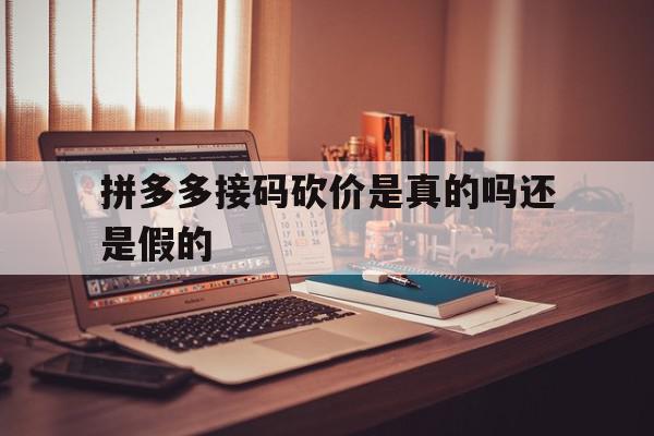 拼多多接码砍价是真的吗还是假的 拼多多接码砍价是真的吗还是假的