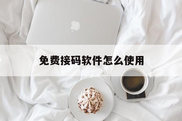 免费接码软件怎么使用 免费接码软件怎么使用