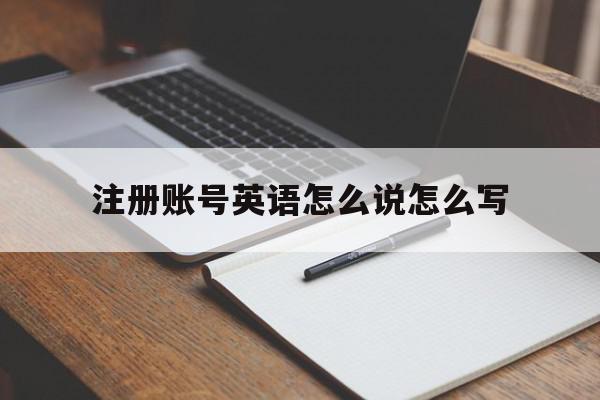 注册账号英语怎么说怎么写 注册账号英语怎么说怎么写