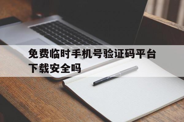 关于免费临时手机号验证码平台下载安全吗的信息 关于免费临时手机号验证码平台下载安全吗的信息