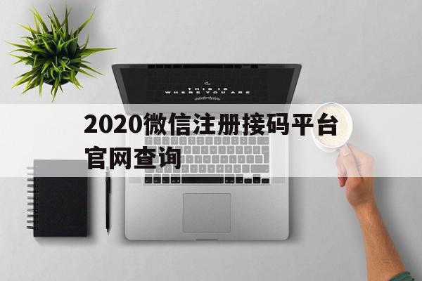 2020微信注册接码平台官网查询 2020微信注册接码平台官网查询