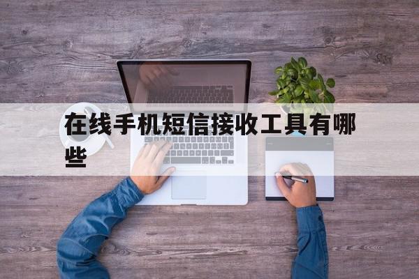 在线手机短信接收工具有哪些 在线手机短信接收工具有哪些