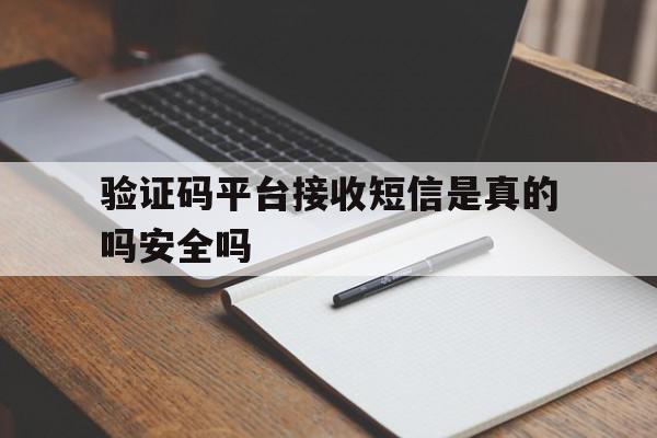 验证码平台接收短信是真的吗安全吗 验证码平台接收短信是真的吗安全吗
