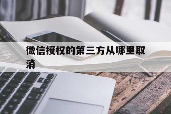 微信授权的第三方从哪里取消 微信授权的第三方从哪里取消