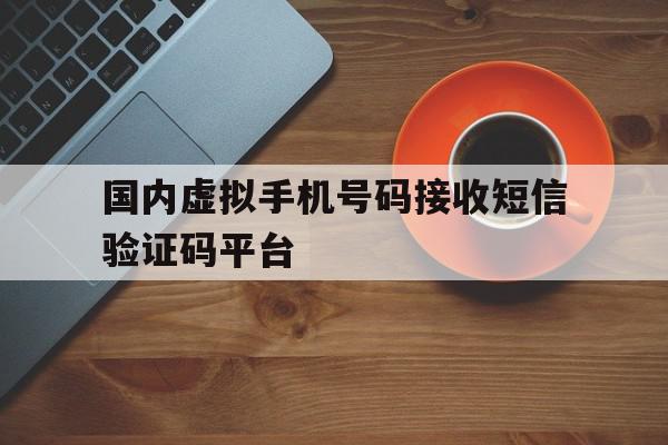 国内虚拟手机号码接收短信验证码平台 国内虚拟手机号码接收短信验证码平台