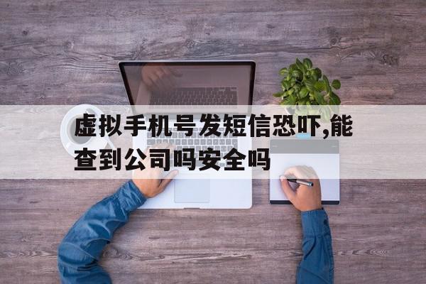 虚拟手机号发短信恐吓,能查到公司吗安全吗的简单介绍 虚拟手机号发短信恐吓,能查到公司吗安全吗的简单介绍