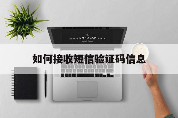 如何接收短信验证码信息 如何接收短信验证码信息
