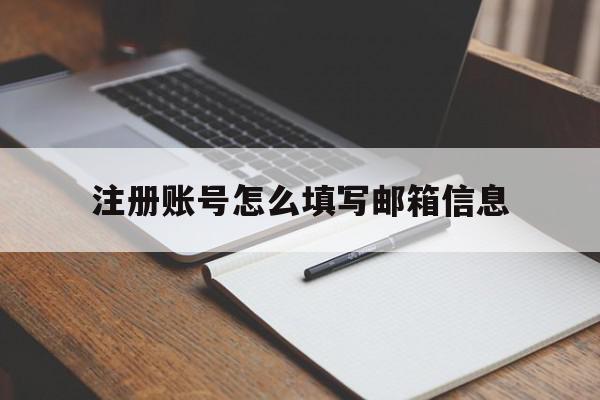 注册账号怎么填写邮箱信息 注册账号怎么填写邮箱信息