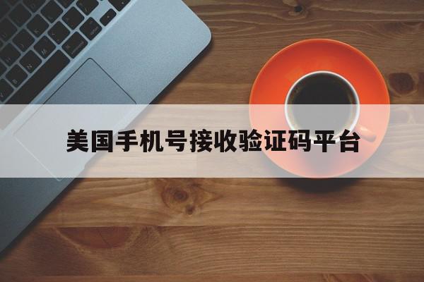 美国手机号接收验证码平台 美国手机号接收验证码平台
