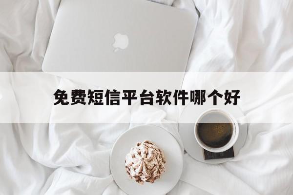 免费短信平台软件哪个好 免费短信平台软件哪个好