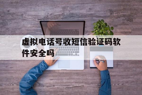 虚拟电话号收短信验证码软件安全吗 虚拟电话号收短信验证码软件安全吗