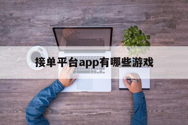 接单平台app有哪些游戏 接单平台app有哪些游戏