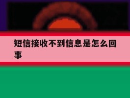 短信接收不到信息是怎么回事