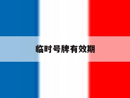临时号牌有效期