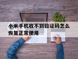 小米手机收不到验证码怎么恢复正常使用