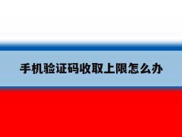 手机验证码收取上限怎么办