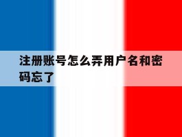 注册账号怎么弄用户名和密码忘了