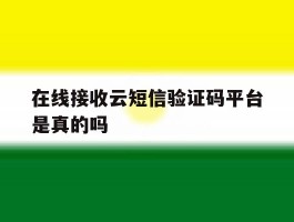 在线接收云短信验证码平台是真的吗