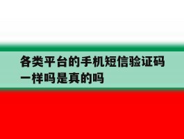 各类平台的手机短信验证码一样吗是真的吗