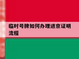 临时号牌如何办理进京证明流程
