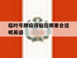 临时号牌应该贴在哪里合适呢英语