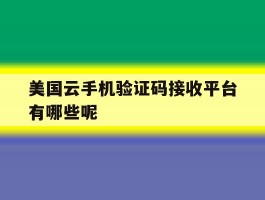 美国云手机验证码接收平台有哪些呢的简单介绍