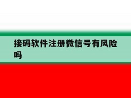 接码软件注册微信号有风险吗