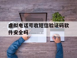 虚拟电话号收短信验证码软件安全吗