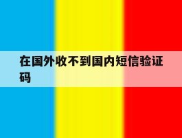 在国外收不到国内短信验证码