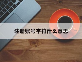 注册账号字符什么意思