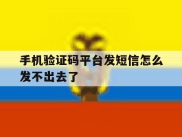 手机验证码平台发短信怎么发不出去了