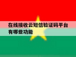 在线接收云短信验证码平台有哪些功能
