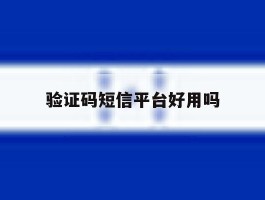 验证码短信平台好用吗