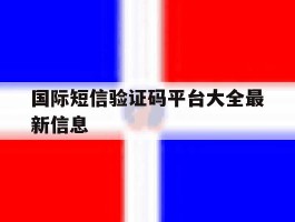 国际短信验证码平台大全最新信息