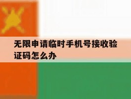 无限申请临时手机号接收验证码怎么办