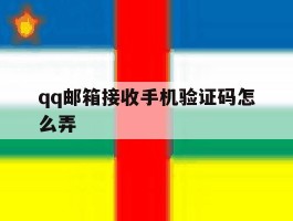 qq邮箱接收手机验证码怎么弄