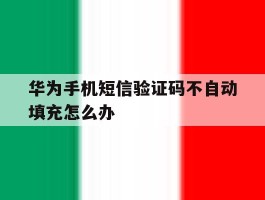 华为手机短信验证码不自动填充怎么办
