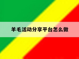 羊毛活动分享平台怎么做