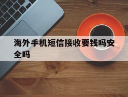 海外手机短信接收要钱吗安全吗