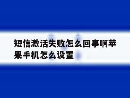短信激活失败怎么回事啊苹果手机怎么设置