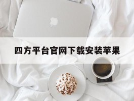 四方平台官网下载安装苹果