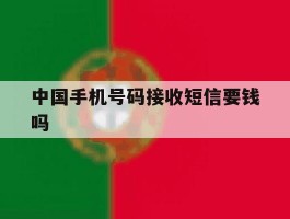 中国手机号码接收短信要钱吗