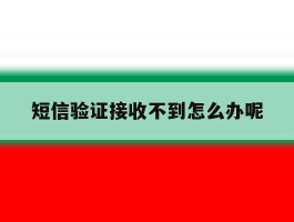 短信验证接收不到怎么办呢