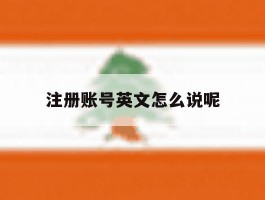 注册账号英文怎么说呢