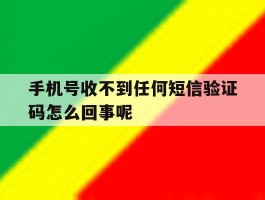 手机号收不到任何短信验证码怎么回事呢