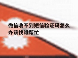 微信收不到短信验证码怎么办该找谁帮忙