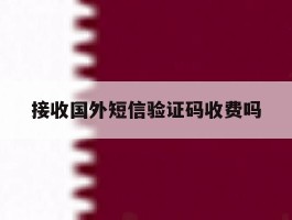 接收国外短信验证码收费吗