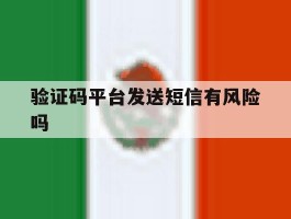 验证码平台发送短信有风险吗