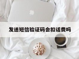 发送短信验证码会扣话费吗